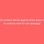 CEB workers decide against strike action but to continue work-to-rule campaign