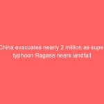 China evacuates nearly 2 million as super typhoon Ragasa nears landfall