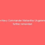 Ex-Navy Commander Nishantha Ulugetenne further remanded