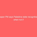 Japan PM says Palestine state recognition when not if